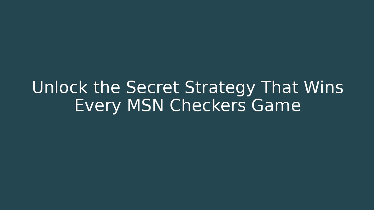 Unlock the Secret Strategy That Wins Every MSN Checkers Game