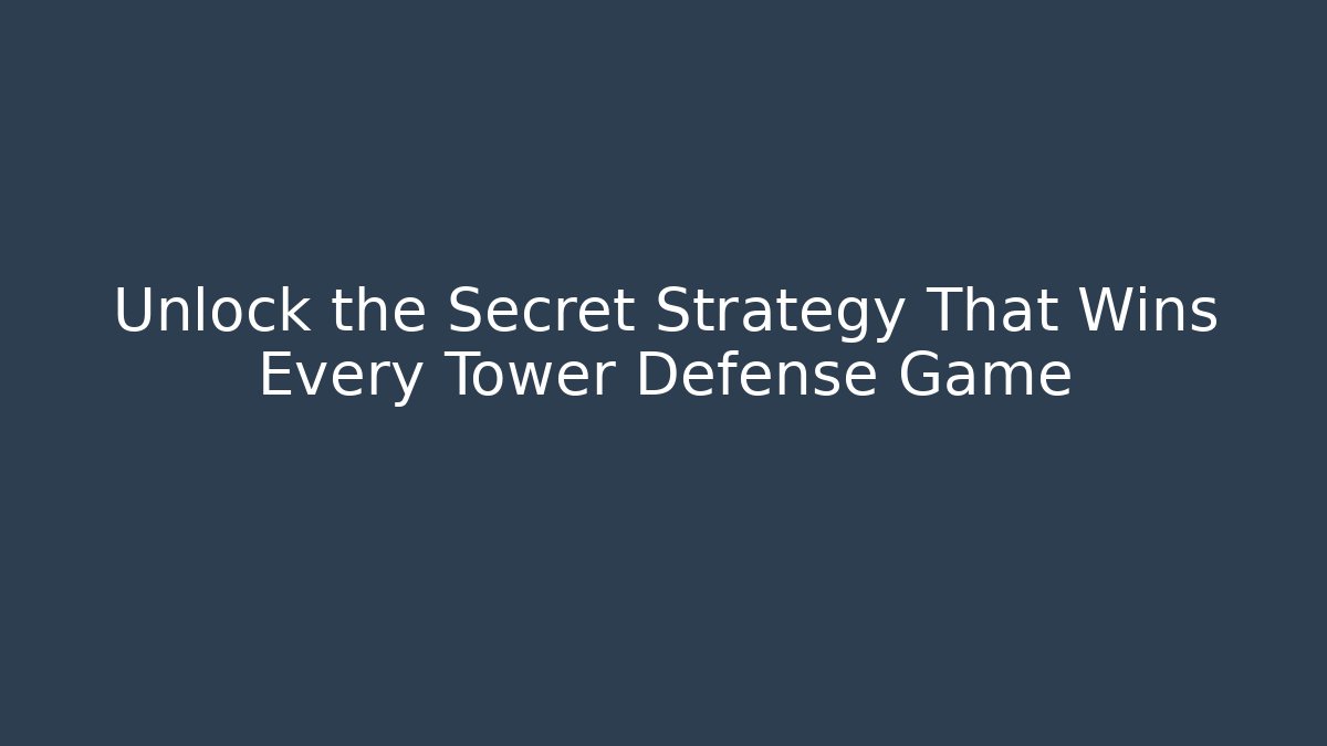 Unlock the Secret Strategy That Wins Every Tower Defense Game
