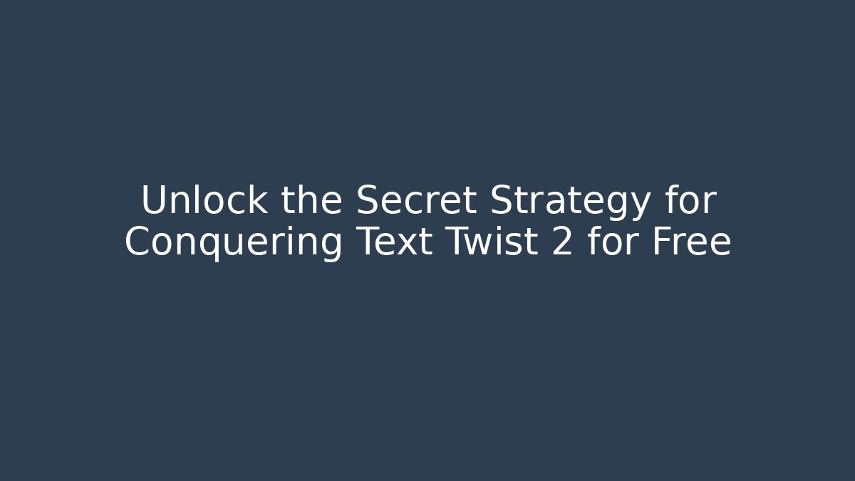 Unlock the Secret Strategy for Conquering Text Twist 2 for Free