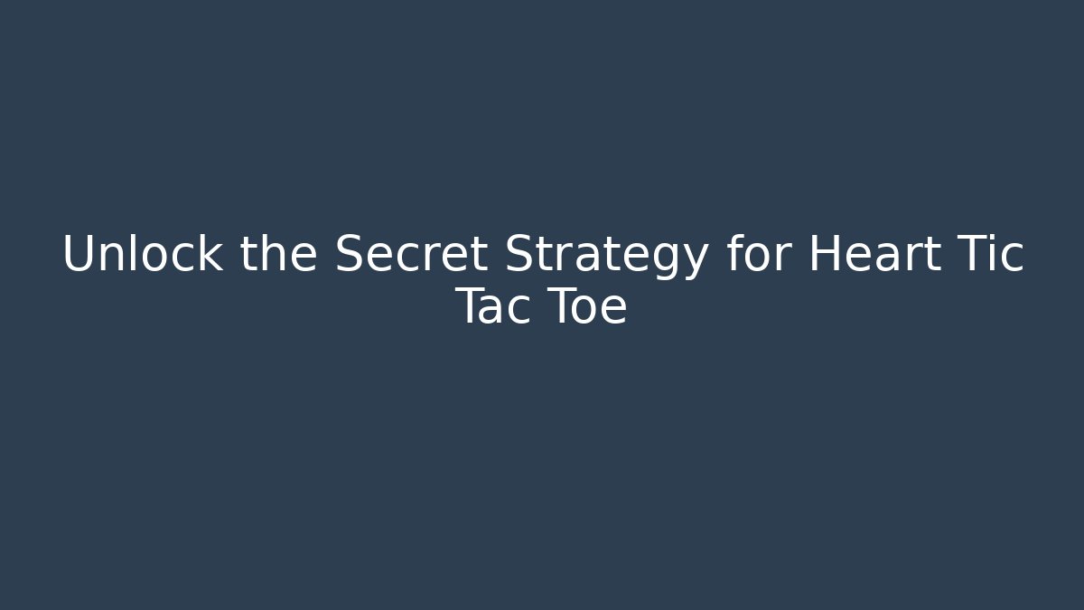 Unlock the Secret Strategy for Heart Tic Tac Toe