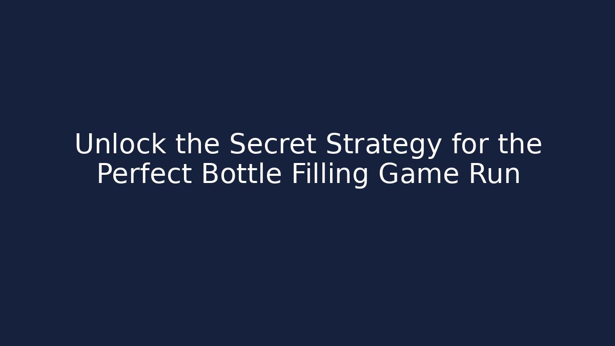 Unlock the Secret Strategy for the Perfect Bottle Filling Game Run