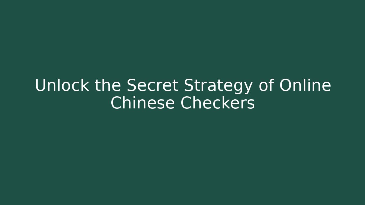 Unlock the Secret Strategy of Online Chinese Checkers