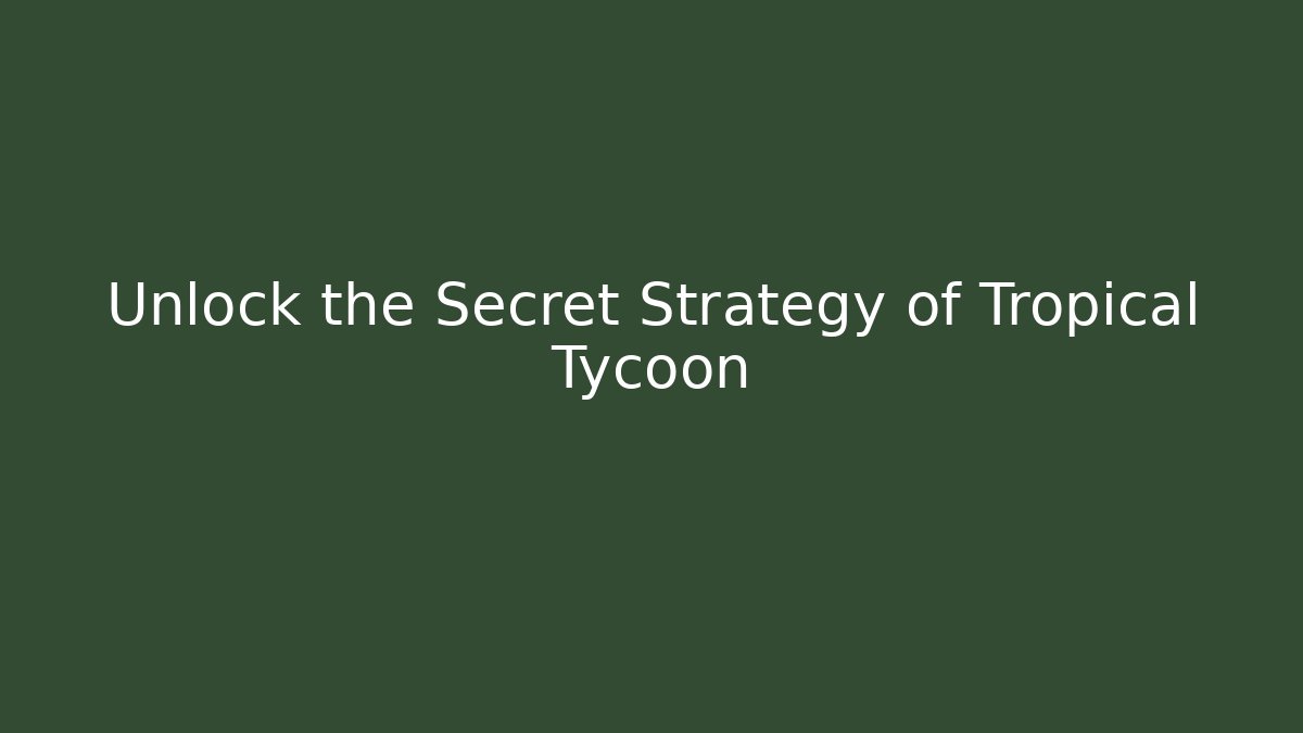 Unlock the Secret Strategy of Tropical Tycoon