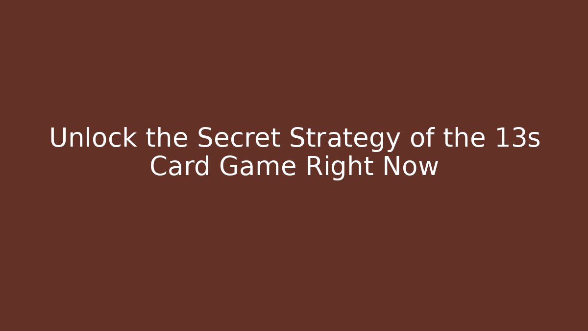 Unlock the Secret Strategy of the 13s Card Game Right Now