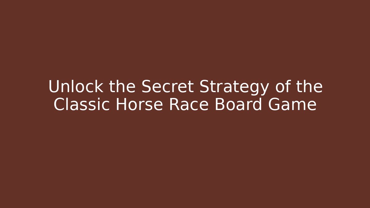 Unlock the Secret Strategy of the Classic Horse Race Board Game