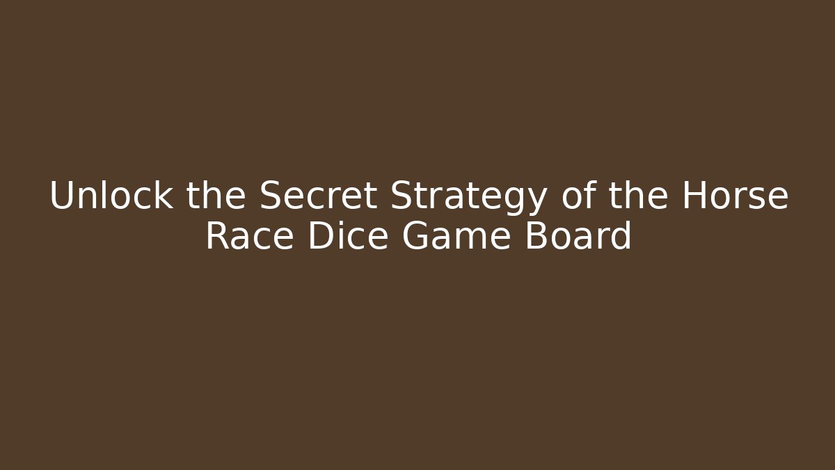 Unlock the Secret Strategy of the Horse Race Dice Game Board