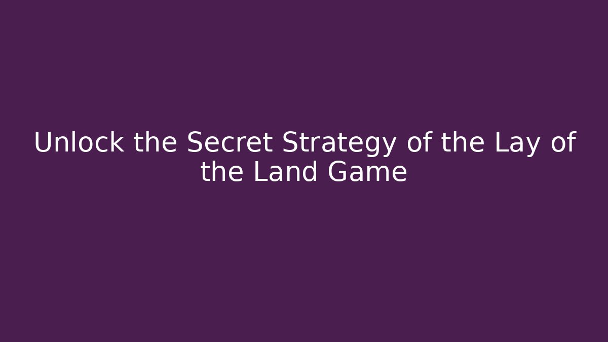 Unlock the Secret Strategy of the Lay of the Land Game