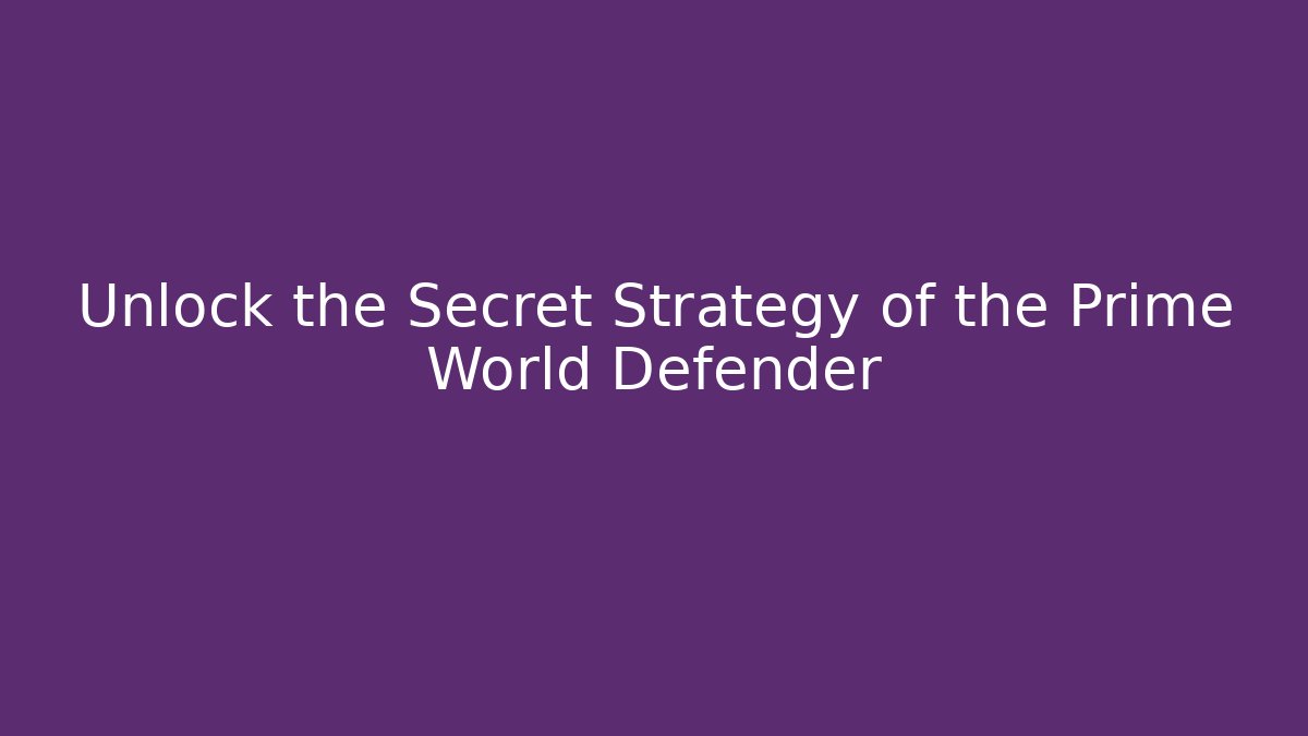 Unlock the Secret Strategy of the Prime World Defender