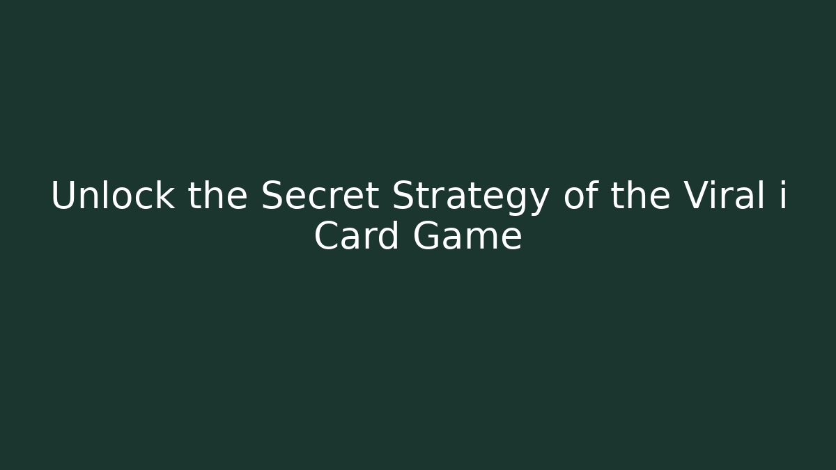 Unlock the Secret Strategy of the Viral i Card Game