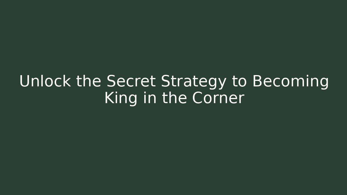 Unlock the Secret Strategy to Becoming King in the Corner