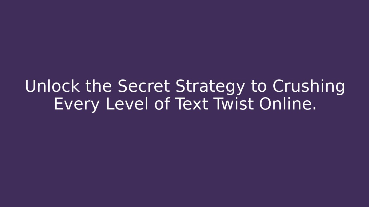 Unlock the Secret Strategy to Crushing Every Level of Text Twist Online.