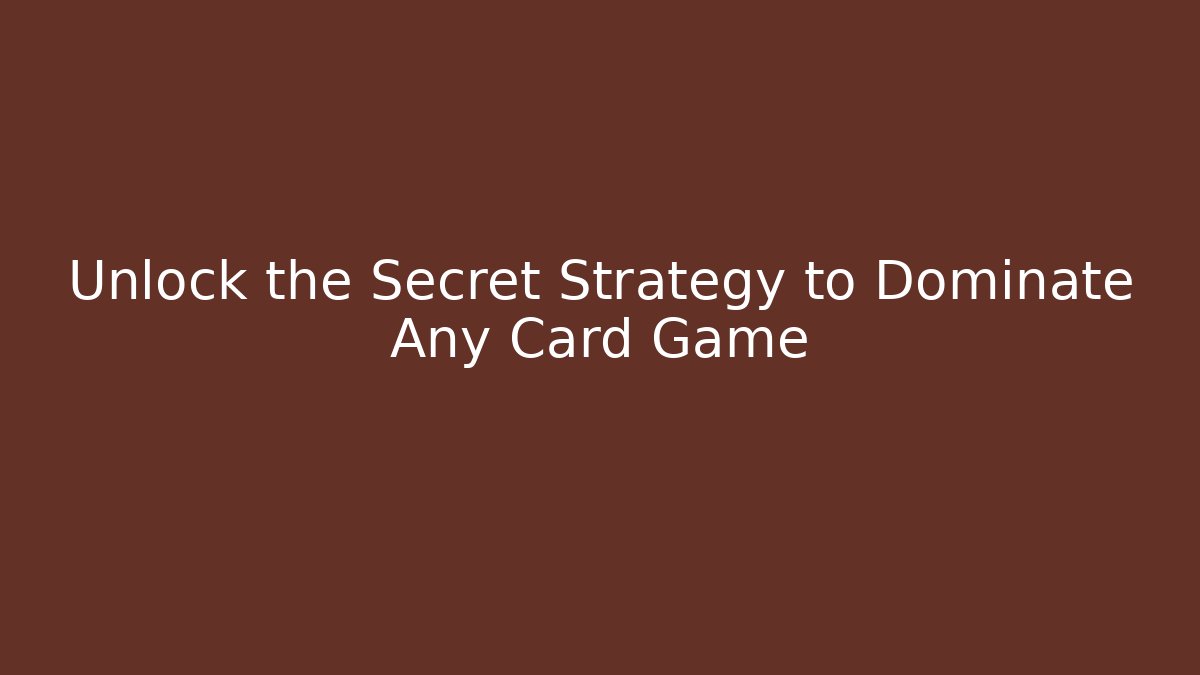 Unlock the Secret Strategy to Dominate Any Card Game