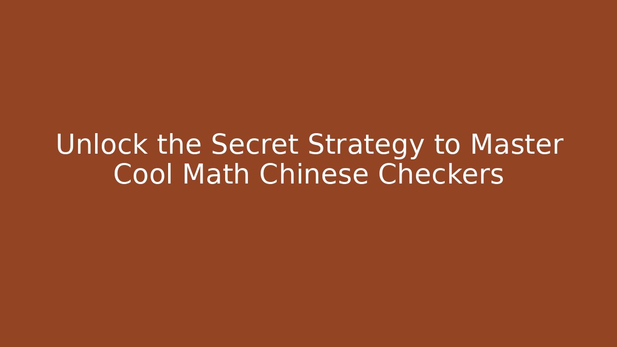 Unlock the Secret Strategy to Master Cool Math Chinese Checkers