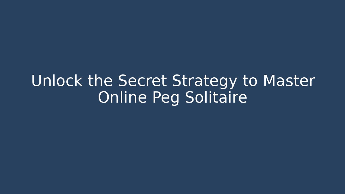 Unlock the Secret Strategy to Master Online Peg Solitaire