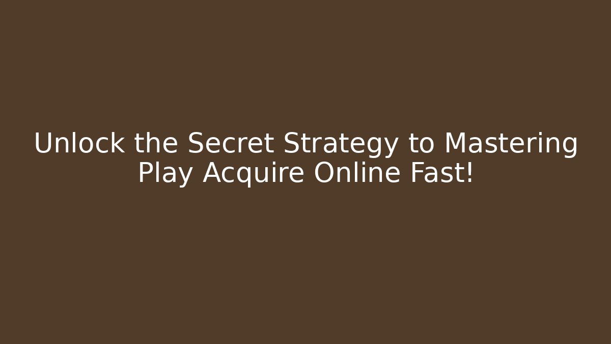 Unlock the Secret Strategy to Mastering Play Acquire Online Fast!