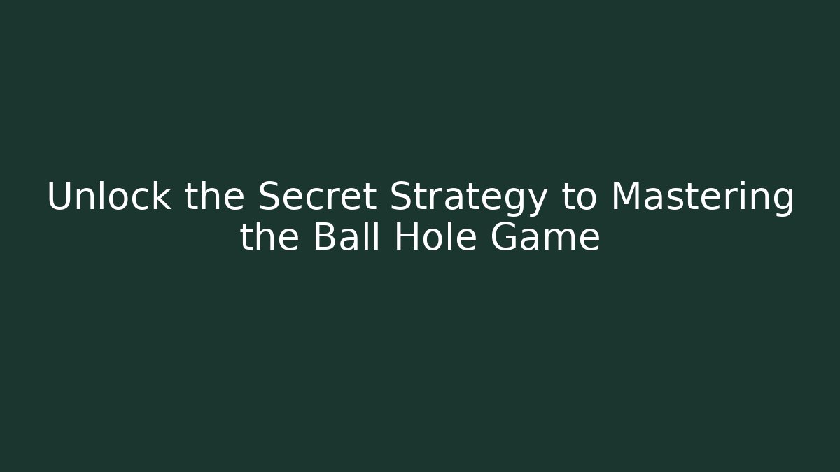 Unlock the Secret Strategy to Mastering the Ball Hole Game