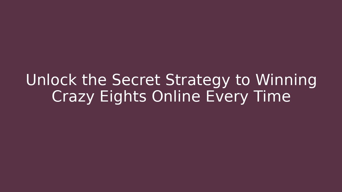 Unlock the Secret Strategy to Winning Crazy Eights Online Every Time