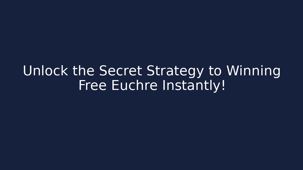 Unlock the Secret Strategy to Winning Free Euchre Instantly!