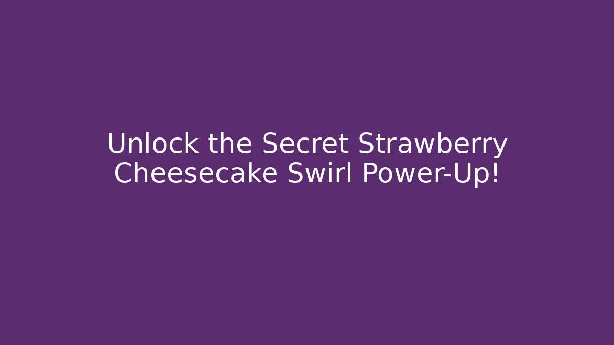 Unlock the Secret Strawberry Cheesecake Swirl Power-Up!