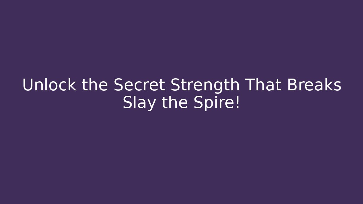Unlock the Secret Strength That Breaks Slay the Spire!