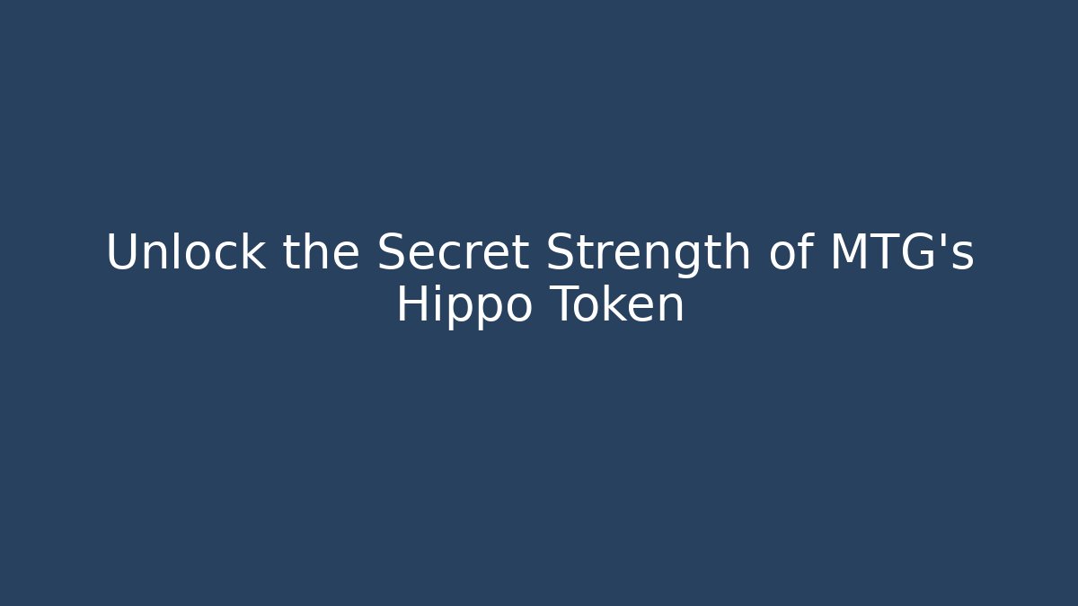 Unlock the Secret Strength of MTG's Hippo Token