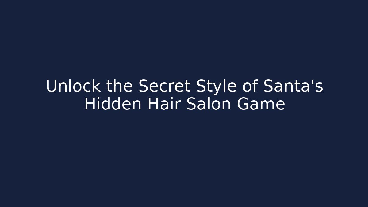 Unlock the Secret Style of Santa's Hidden Hair Salon Game