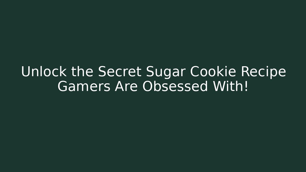 Unlock the Secret Sugar Cookie Recipe Gamers Are Obsessed With! - Critter Realm