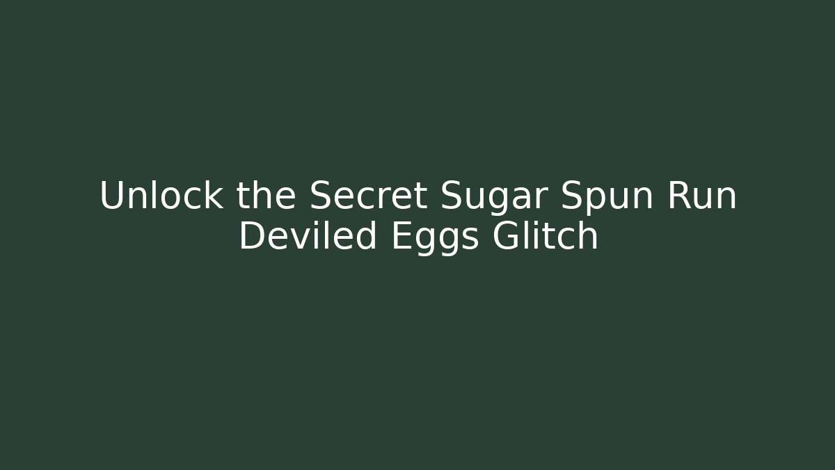 Unlock the Secret Sugar Spun Run Deviled Eggs Glitch