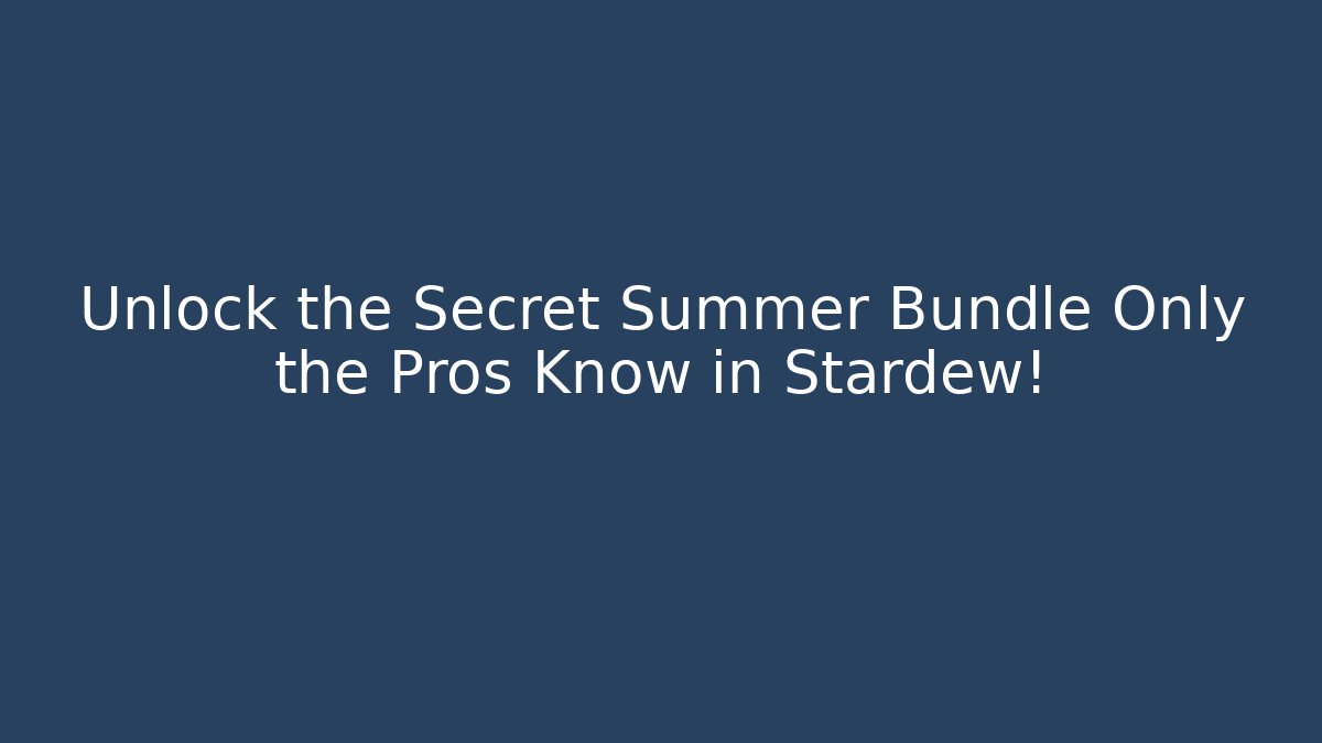 Unlock the Secret Summer Bundle Only the Pros Know in Stardew!