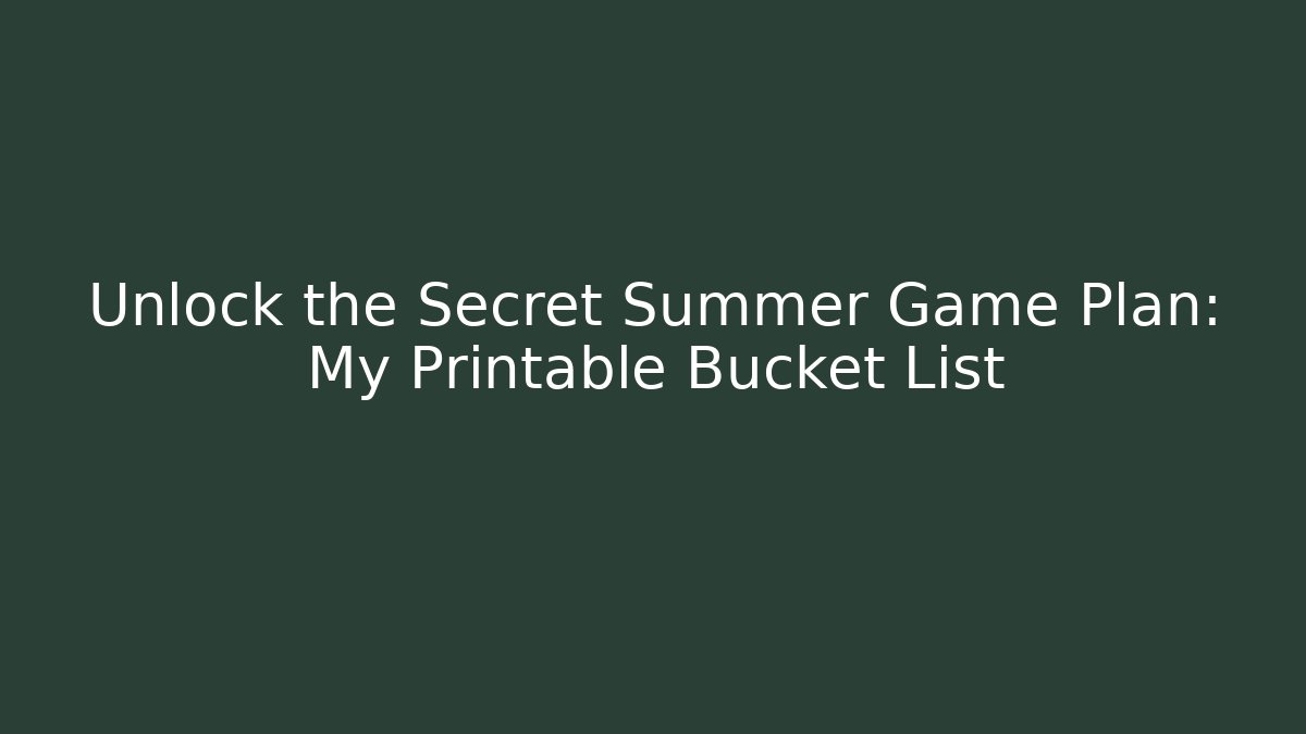 Unlock the Secret Summer Game Plan: My Printable Bucket List