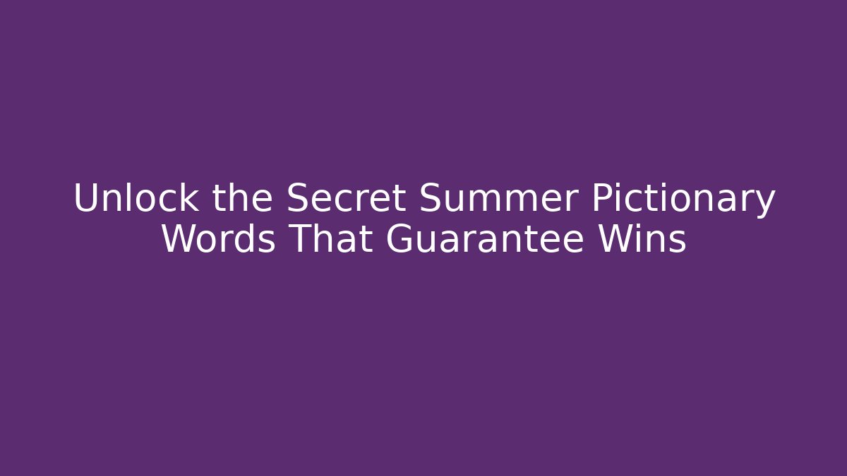 Unlock the Secret Summer Pictionary Words That Guarantee Wins