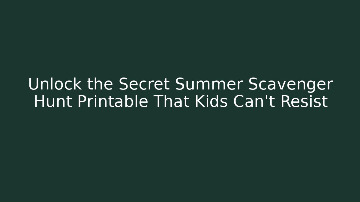 Unlock the Secret Summer Scavenger Hunt Printable That Kids Can’t Resist