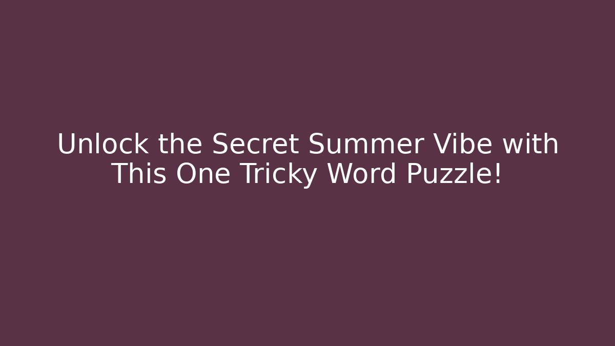 Unlock the Secret Summer Vibe with This One Tricky Word Puzzle!
