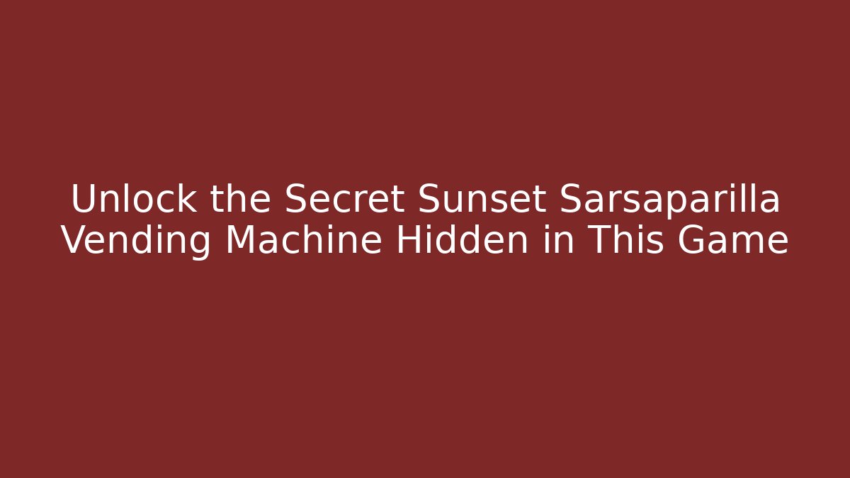 Unlock the Secret Sunset Sarsaparilla Vending Machine Hidden in This Game