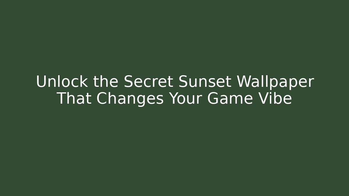 Unlock the Secret Sunset Wallpaper That Changes Your Game Vibe