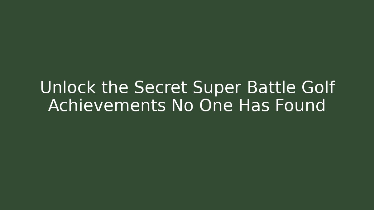 Unlock the Secret Super Battle Golf Achievements No One Has Found