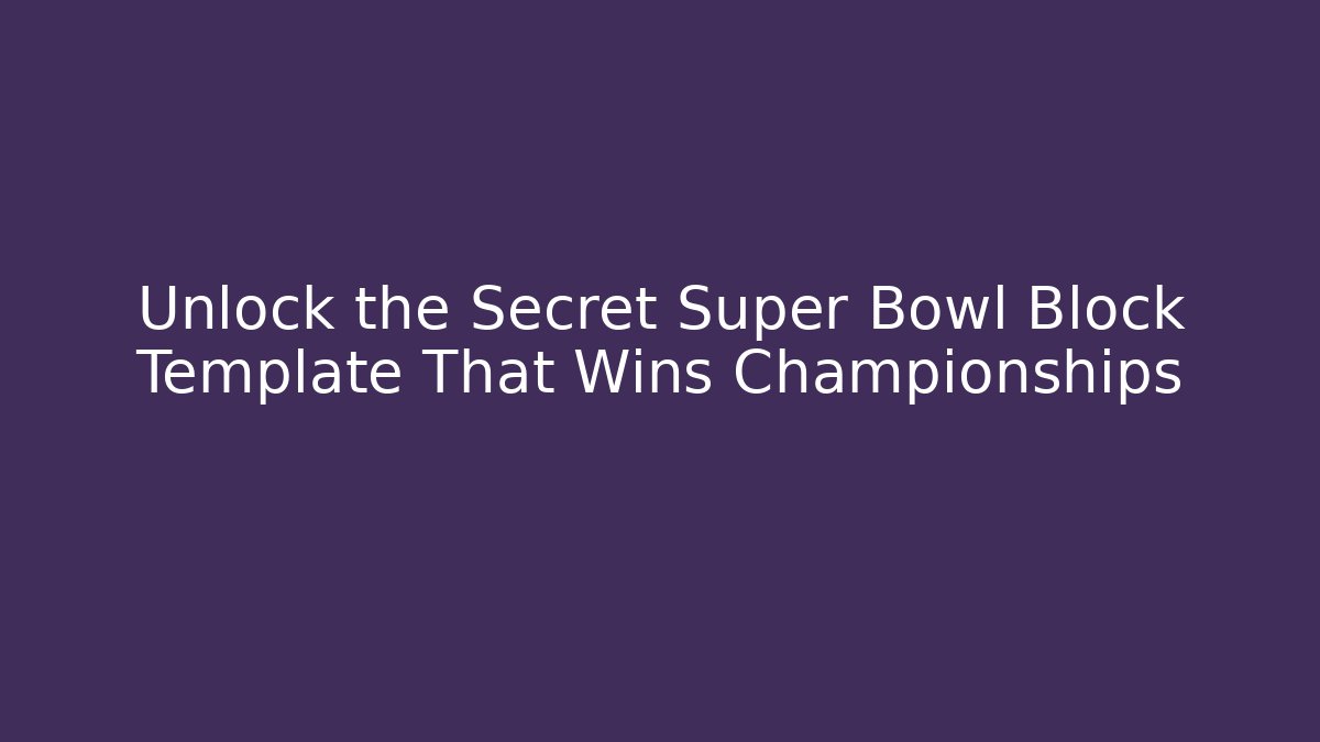 Unlock the Secret Super Bowl Block Template That Wins Championships