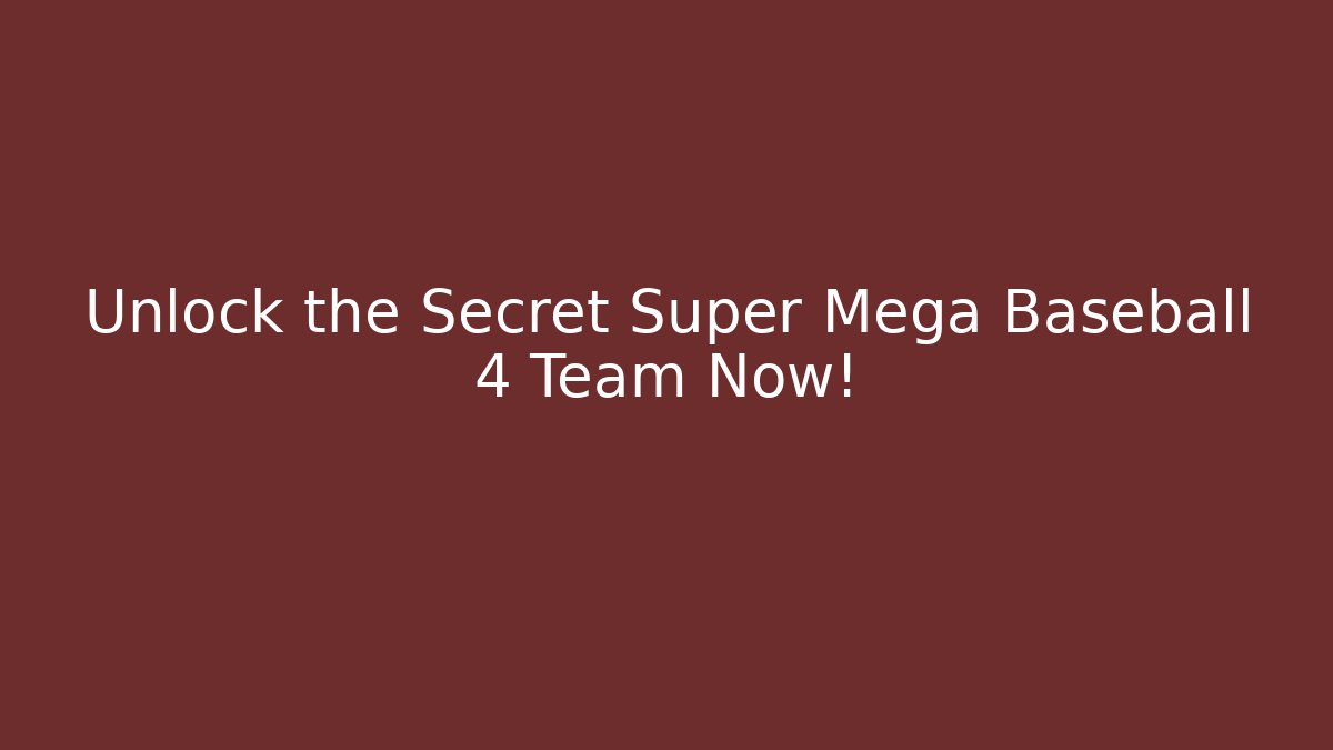 Unlock the Secret Super Mega Baseball 4 Team Now!