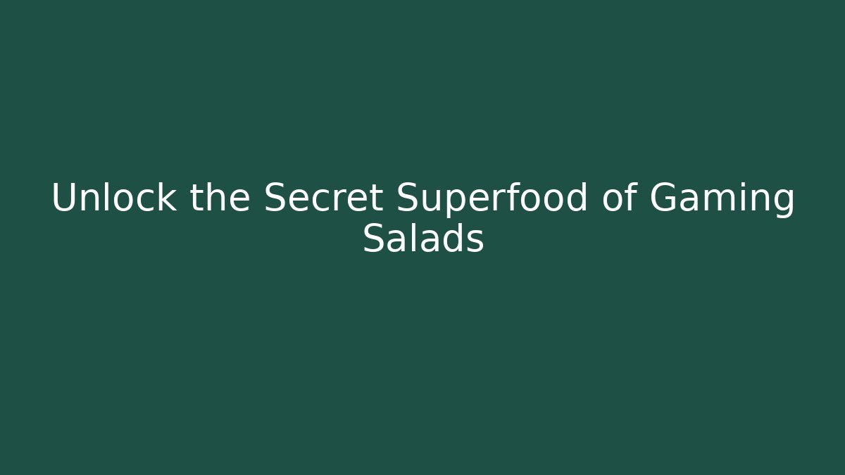 Unlock the Secret Superfood of Gaming Salads