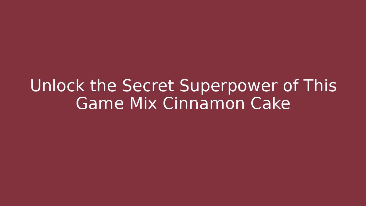 Unlock the Secret Superpower of This Game Mix Cinnamon Cake