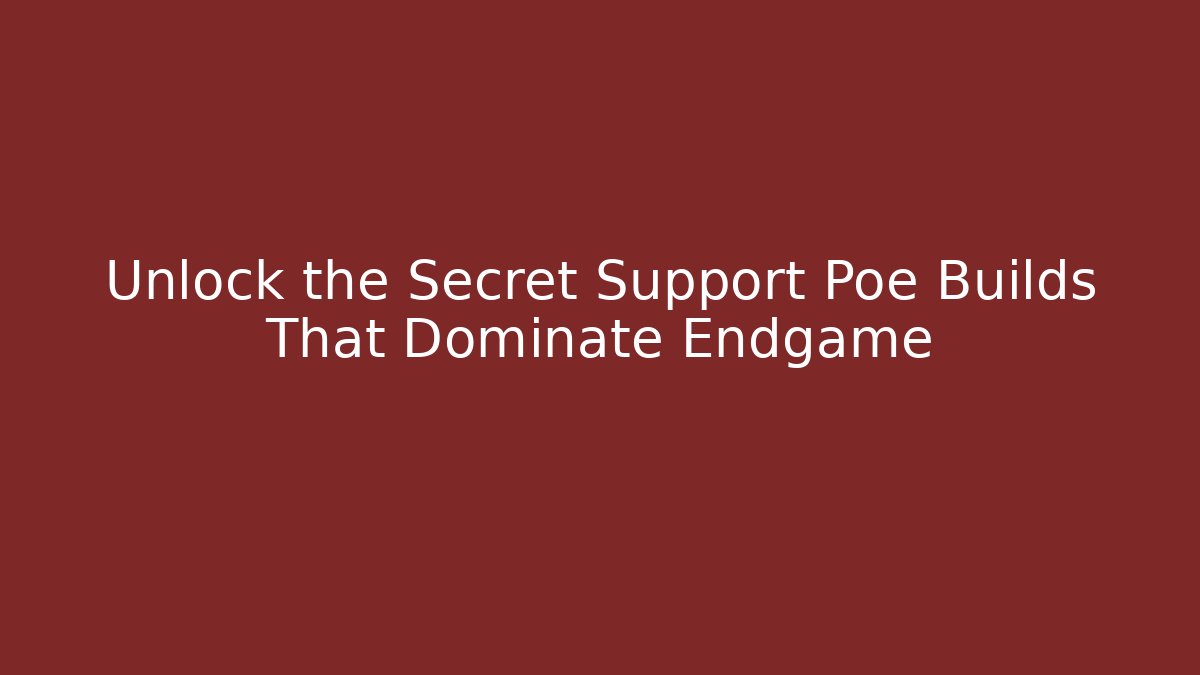 Unlock the Secret Support Poe Builds That Dominate Endgame