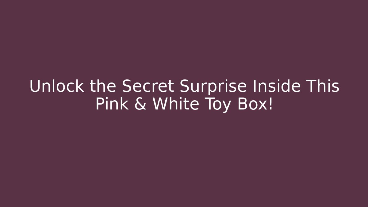 Unlock the Secret Surprise Inside This Pink & White Toy Box! - Critter Realm