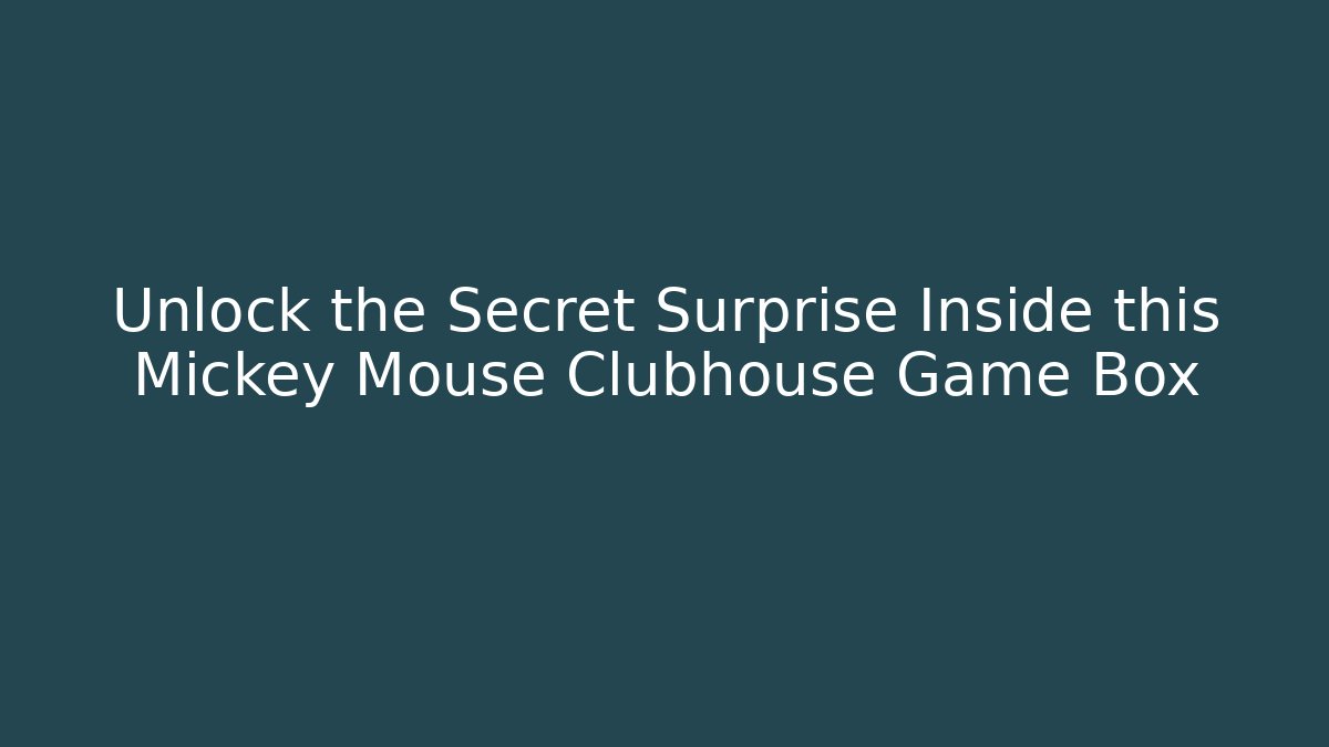 Unlock the Secret Surprise Inside this Mickey Mouse Clubhouse Game Box