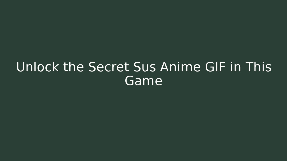 Unlock the Secret Sus Anime GIF in This Game