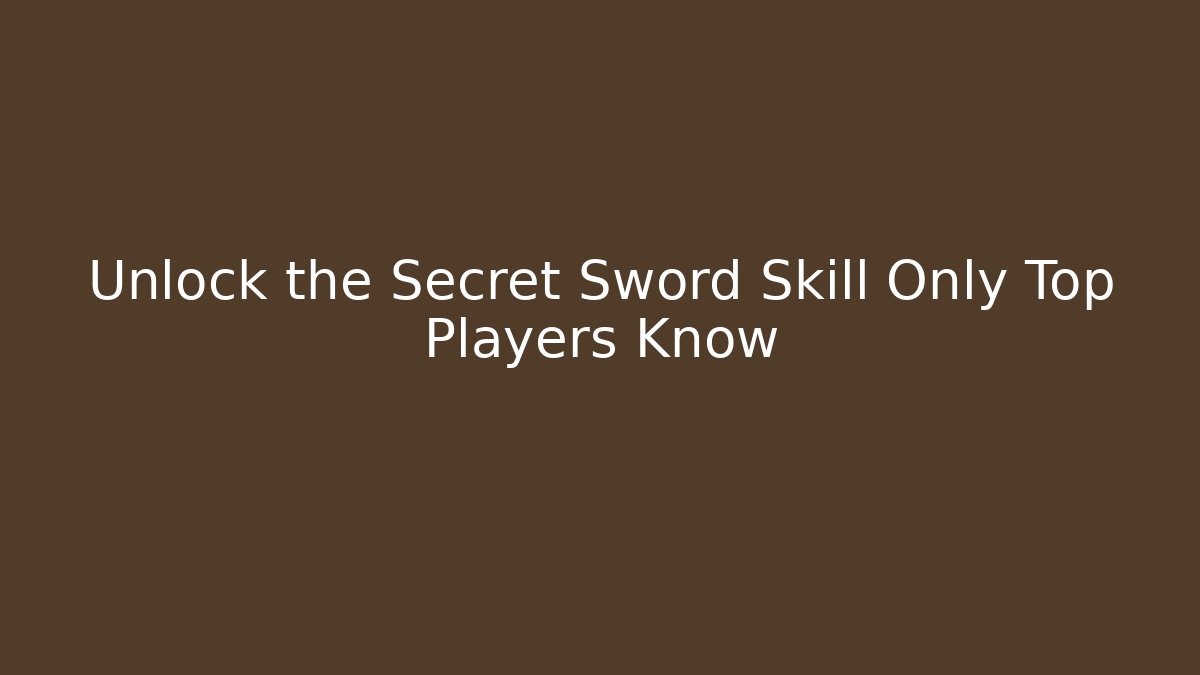 Unlock the Secret Sword Skill Only Top Players Know