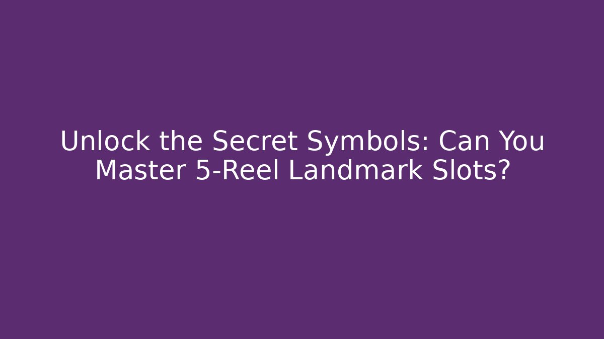 Unlock the Secret Symbols: Can You Master 5-Reel Landmark Slots?