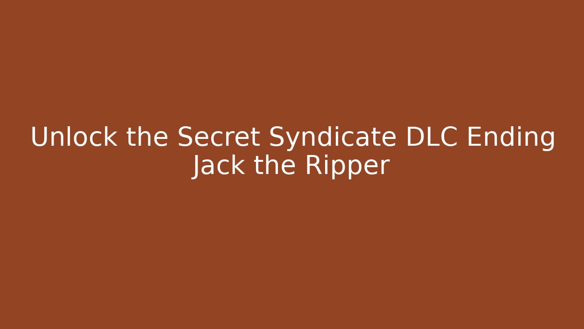 Unlock the Secret Syndicate DLC Ending Jack the Ripper - Critter Realm