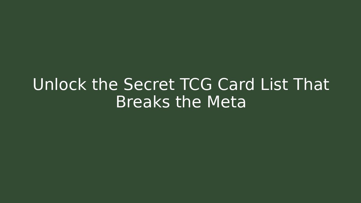 Unlock the Secret TCG Card List That Breaks the Meta