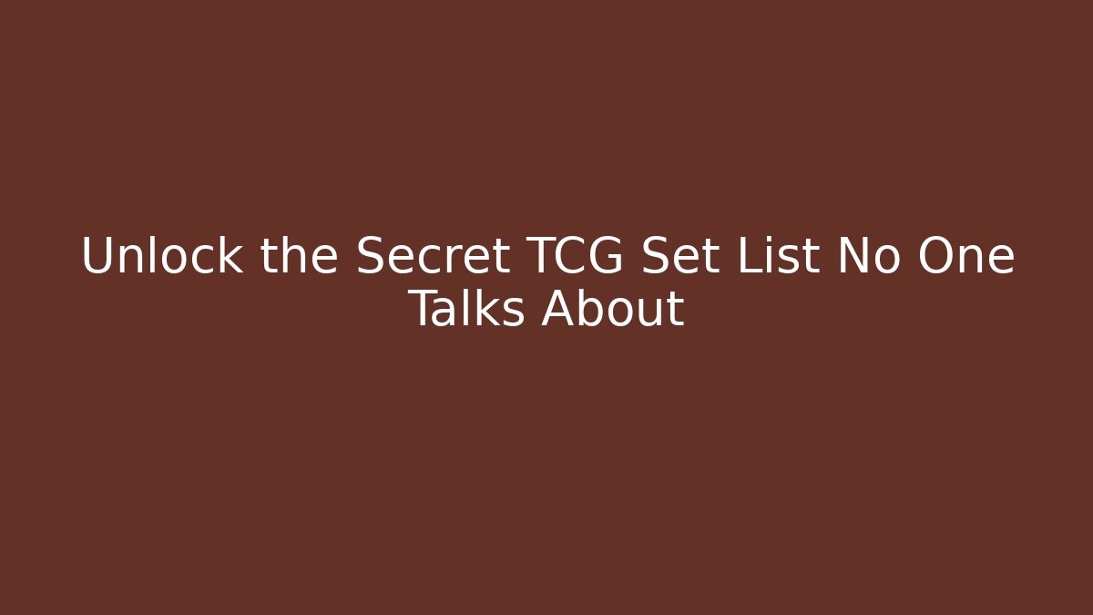 Unlock the Secret TCG Set List No One Talks About