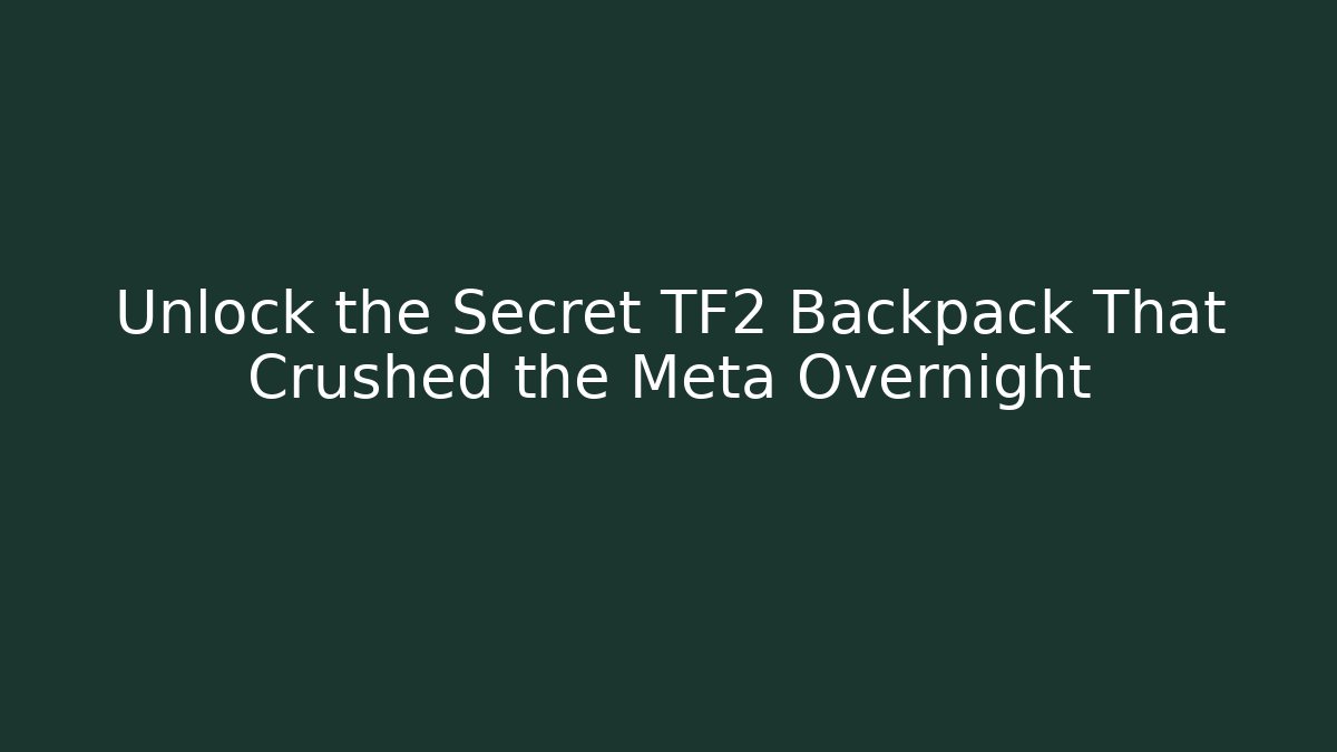 Unlock the Secret TF2 Backpack That Crushed the Meta Overnight